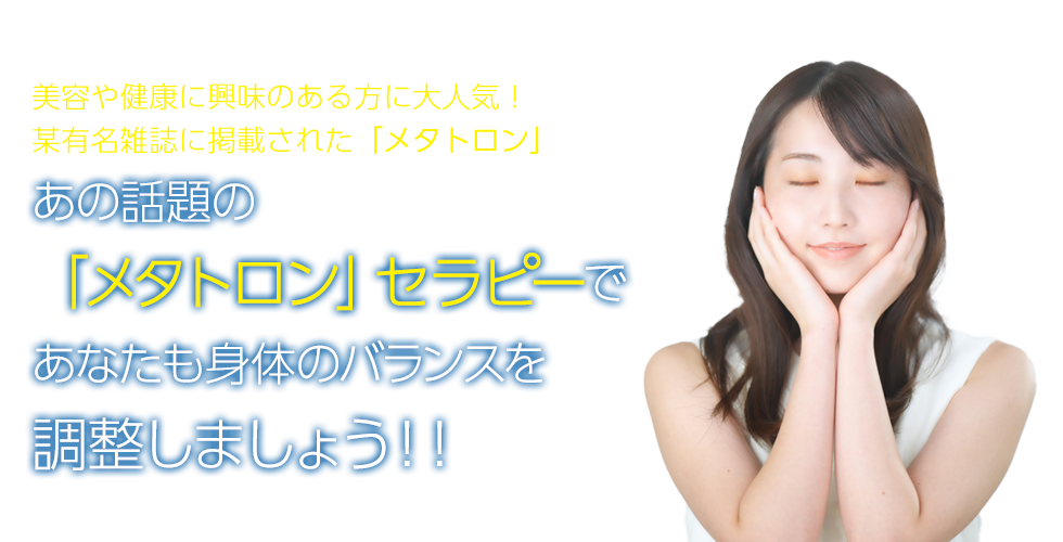美容や健康に興味のある方に大人気！某有名雑誌に掲載された「メタトロン」あの話題の「メタトロン」セラピーであなたも身体のバランスを調整しましょう！！